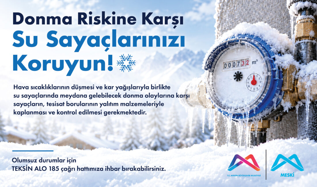 MESKİ, SU SAYAÇLARINI DONMA RİSKİNE KARŞI KORUMA YÖNTEMLERİNİ SIRALADI Mersin Büyükşehir Belediyesi Mersin Su